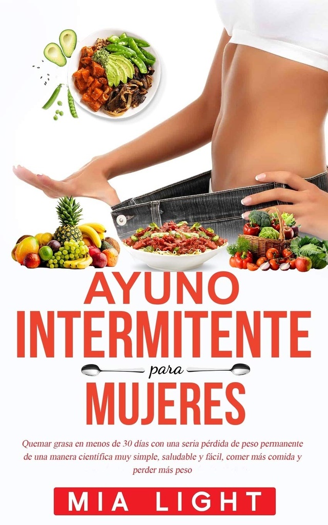 Ayuno intermitente para mujeres: Quemar grasta en menos de 30 días con una seria pérdida de peso permanente de una manera científica muy simple,... comida y perder más peso (španělská edice)