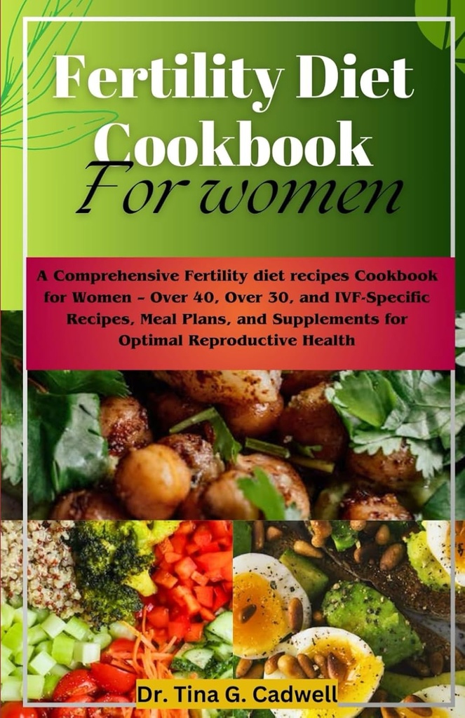 Plodnost Dietní kuchařka pro ženy: Komplexní plodnost dietní recepty Cookbook pro ženy - více než 40, více než 30, a IVF-specifické recepty, stravovací plány, a doplňky pro optimální reprodukční zdraví