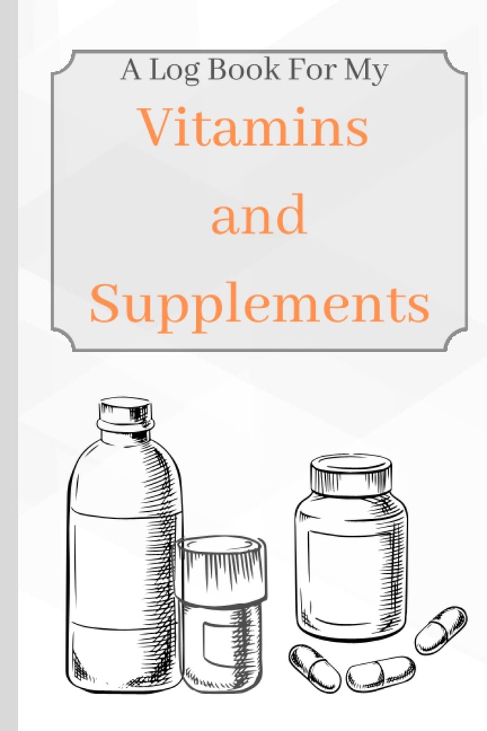 Vitamíny a doplňky: Log Book pro mé vitamíny a doplňky pro udržení stopy věku, příznaky, dávkování, a použití