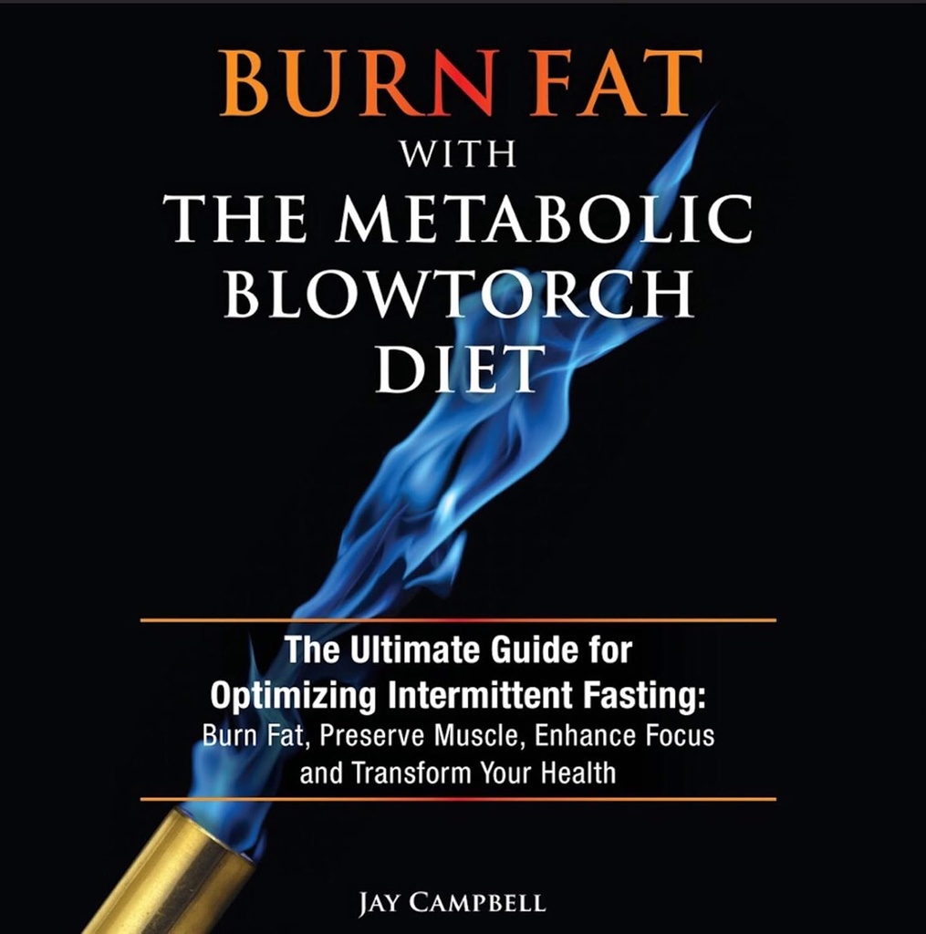 Spálit tuk s Metabolic Blowtorch Dieta: Ultimate průvodce pro optimalizaci intermitentní vykrvení: spalovat tuk, Zachovat svalovou hmotu, zvýšit koncentraci a transformovat své zdraví