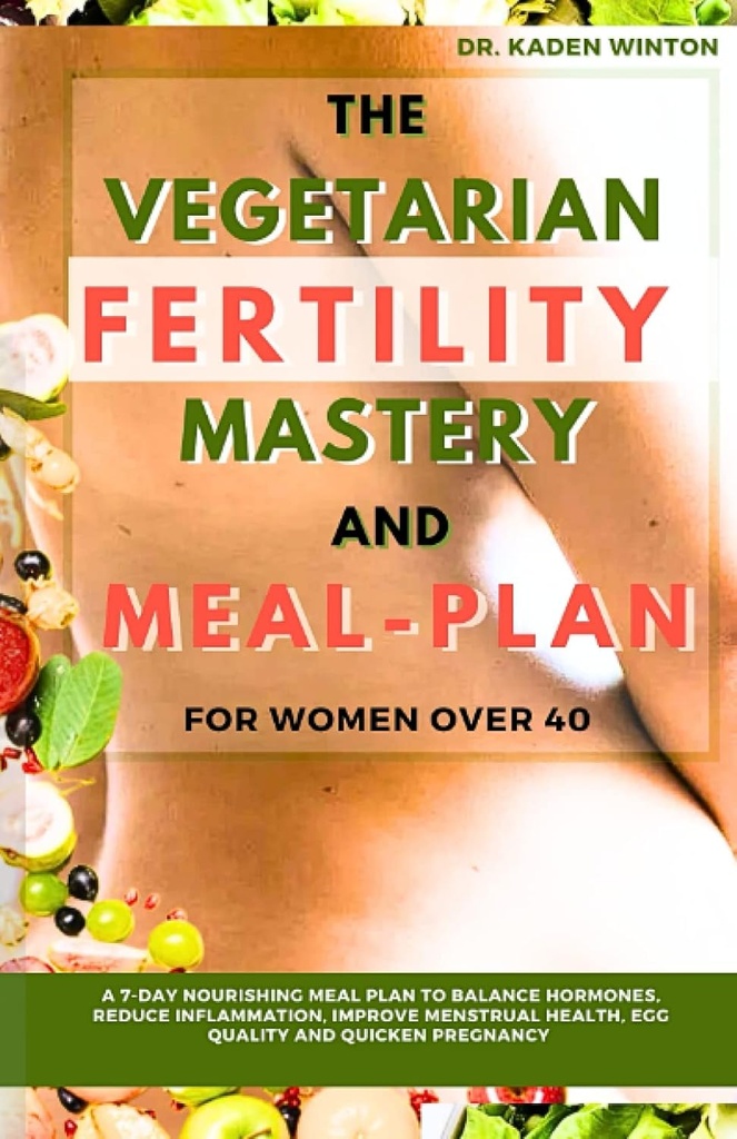 Vegetariánská plodnost Údržba a stravovací plán pro ženy nad 40: Sedmdenní nutriční stravovací plán k vyvážení hormony, snížení zánětu, zlepšení menstruační zdraví, kvalita vajíček a zrychlené těhotenství