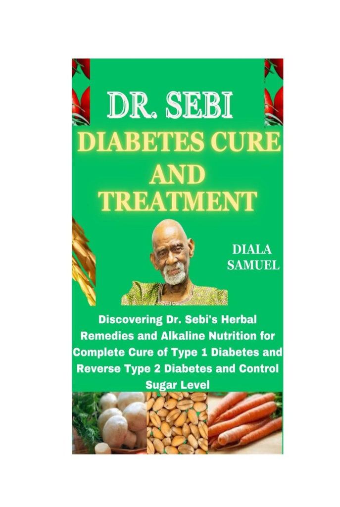 Dr. SEBI DIABETES CURE A ZACHÁZENÍ: Objevení Bylinné úpravy a Alkalická výživa Dr. Sebiho pro kompletní léčbu cukrovky typu 1 a reverzní cukrovky typu 2 a kontroly hladiny cukru