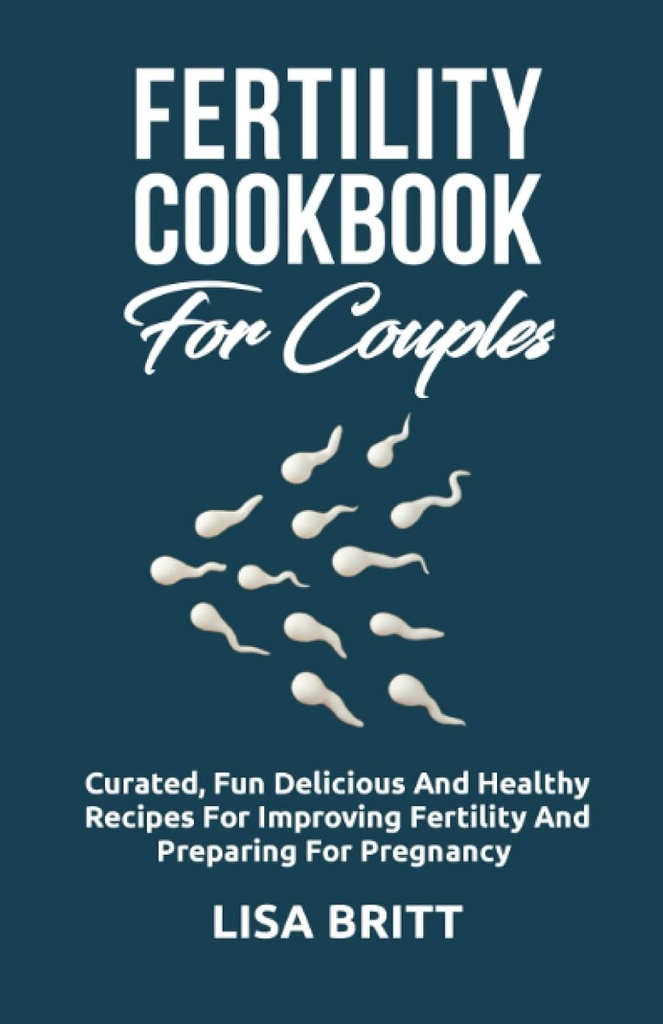FERTILITY COOKBOOK PRO KOUPLY: Cured zábava, chutné a zdravé recepty pro zlepšení plodnosti a přípravu na těhotenství