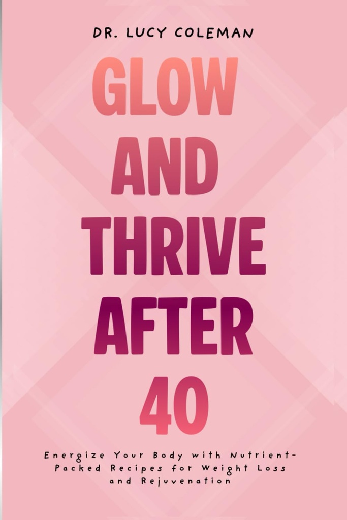 Glow & Thrive Po 40. Energii Vaše tělo s nutricent- balené recepty pro hubnutí a omlazení