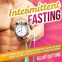 Intermitent Fasting: Spálit tuk a budovat svaly přes přerušované Fasting pro rychlou hubnutí a zdravější životní styl pro muže a ženy: Kompletní 101 Zdraví a výživa Clarity Guide Series, Kniha 1