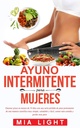 Ayuno intermitente para mujeres: Quemar grasta en menos de 30 días con una seria pérdida de peso permanente de una manera científica muy simple,... comida y perder más peso (španělská edice)