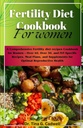 Plodnost Dietní kuchařka pro ženy: Komplexní plodnost dietní recepty Cookbook pro ženy - více než 40, více než 30, a IVF-specifické recepty, stravovací plány, a doplňky pro optimální reprodukční zdraví