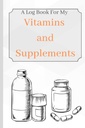 Vitamíny a doplňky: Log Book pro mé vitamíny a doplňky pro udržení stopy věku, příznaky, dávkování, a použití