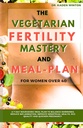 Vegetariánská plodnost Údržba a stravovací plán pro ženy nad 40: Sedmdenní nutriční stravovací plán k vyvážení hormony, snížení zánětu, zlepšení menstruační zdraví, kvalita vajíček a zrychlené těhotenství