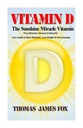 Vitamin D - Sluneční zázrak Vitamin: Ultimate Vitamin D Výhody a lék průvodce porazit cukrovku, ztratit váhu a pocit úžasné