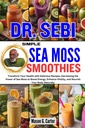 Dr. SEBI SIMPLE SEA MOSS MOOTHIES: Transform your Health with Delicious Recipes, Harnessing the Power of Sea Moss to Boost Energy, Enhance Vitality,... (Dr. Sebi Healing Books for All Diseases)