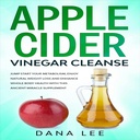 Apple Cider Ocet Čistota: Spustit svůj metabolismus, Užijte si přírodní hubnutí a zlepšení celého těla zdraví s tímto starověkým zázrakem dodatek