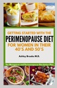 Začínáme s PREMENOPAUSE DIET: Menopauza a Perimenopauza Diet Akční plán pro ženy ve věku 40 a 50 let