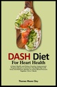 DASH DIET PRO ZDRAVOTNÍ ZDRAVÍ: Program zlepšení funkce srdce a ledvin založený na americkém top- rated dietě s chutné a chutné recepty na snížení krevního tlaku dohromady. (2-in-1 Book)