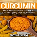 Curcumin: Konečný průvodce tím, co to je, Kde to najít, hlavní výhody, a proč to potřebujete
