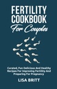 FERTILITY COOKBOOK PRO KOUPLY: Cured zábava, chutné a zdravé recepty pro zlepšení plodnosti a přípravu na těhotenství