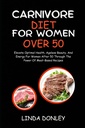 CARNIVORE DIET PRO ŽENY nad 50 let: Zvýšit optimální zdraví, nestárnoucí krásu, a energie pro ženy po 50 přes sílu masa-založené recepty