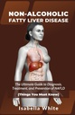 NON- ALKOHOLICKÉ VELKÉ NEBEZPEČÍ: Ultimate Guide to Diagnóza, Léčba, a prevence NAFLD (Věci, které musíte vědět)