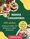 100 Nádobí připraven do 30 minut ke snížení cholesterolu: 30 minut nízká cholesterol Cookbook