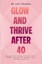 Glow & Thrive Po 40. Energii Vaše tělo s nutricent- balené recepty pro hubnutí a omlazení