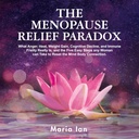 Menopauza Relief Paradox: Co hněv, teplo, váha zisk, kognitivní pokles, a imunitní Frailty opravdu je, a 5 snadné kroky každá žena může vzít k obnovení Mind- Tělo připojení
