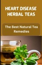 HERBAL TEAS: Nejlepší přírodní čaj Remedies (Best Of Heart Disease Recipes Cookbook)